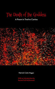 Title: The Death of the Goddess, A Poem in Twelve Cantos, Author: Patrick Colm Hogan