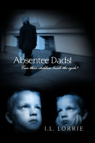 Title: Absentee Dads!, Author: I. L. Lorrie