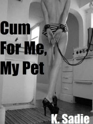 Anal Creampie Bdsm - Download/Read Cum For Me, My Pet (BDSM Sex Story) forced ...