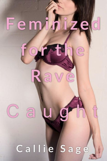 Feminized for the Rave Caught (Crossdressing, Feminization, FFM Threesome Erotica) by Callie Sage eBook Barnes and Noble®