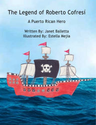 Title: The Legend of Roberto Cofresi ~ A Puerto Rican Hero, Author: Janet Balletta