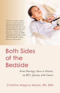 Title: Both Sides of the Bedside: From Oncology Nurse to Patient, an RN's Journey with Cancer, Author: Christine Magnus Moore