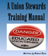 Title: A Union Stewards Training Manual, Author: Robert Bain
