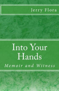 Title: Into Your Hands; Memoir and Witness, Author: JoAnn Shade