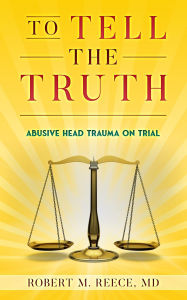 Title: To Tell The Truth: Abusive Head Trauma on Trial, Author: Robert Reece
