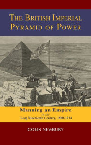 Title: The British Imperial Pyramid of Power: Manning an Empire in the Long Nineteenth Century, 1800-1914, Author: Colin Newbury