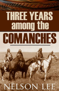 Title: Three Years Among the Comanches (Expanded, Annotated), Author: Nelson Lee