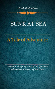 Title: Sunk at Sea, Author: R. M. Ballantyne