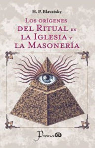 Title: Los origenes del ritual en la iglesia y la masoneria, Author: H.P. Blavatsky