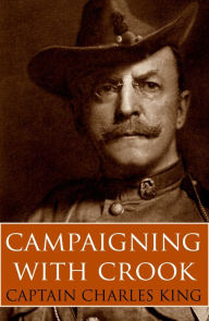 Title: Campaigning with Crook (Abridged, Annotated), Author: Charles King