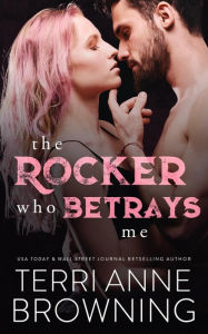 Title: The Rocker Who Betrays Me, Author: Terri Anne Browning