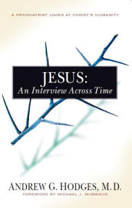 Title: Jesus : An Interview Across Time, A Psychiatrist Looks At Christ's Humanity, Author: Andrew G Hodges