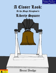 Title: A Closer Look: At the Magic Kingdom's Liberty Square, Author: Brent Dodge