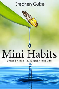 Title: Mini Habits: Smaller Habits, Bigger Results, Author: Stephen Guise