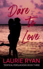 Dare to Love, Tropical Persuasions Book 3