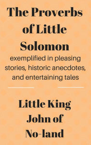 Title: The Proverbs of Little Solomon, Author: Little King John of No-Land