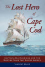 The Lost Hero of Cape Cod: Captain Asa Eldridge and the Maritime Trade That Shaped America