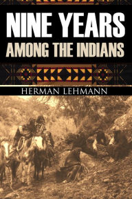 Title: Nine Years Among the Indians (Expanded, Annotated), Author: Herman Lehmann