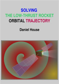 Title: Solving the Low-Thrust Rocket Orbital Trajectory, Author: Daniel House