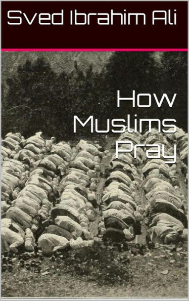 How Muslims Pray