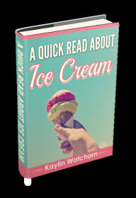 Title: A Quick Read About Ice Cream, Author: Kaylin Watchorn