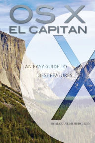 Title: OS X El Capitan: An Easy Guide to Best Features, Author: Alexander Herolson