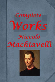 Title: Niccolo Machiavelli Complete Philosophy- The Prince Machiavelli History Of Florence And Of The Affairs Of Italy Discourses on the First Decade of Titus Livius, Author: Niccolò Machiavelli