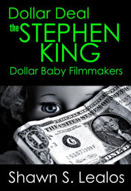 Title: Dollar Deal: The Stephen King Dollar Baby Filmmakers, Author: Shawn Lealos