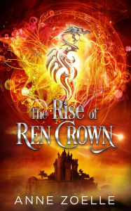 Title: The Rise of Ren Crown, Author: Anne Zoelle
