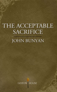Title: The Acceptable Sacrifice, Author: John Bunyan