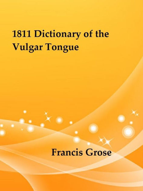 1811 Dictionary Of The Vulgar Tongue By Francis Grose By Francis Grose Nook Book Ebook 