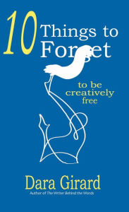 Title: 10 Things to Forget: To be Creatively Free, Author: Dara Girard