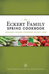 Title: The Eckert Family Spring Cookbook: Strawberry, Asparagus, Herb Recipes, and More, Author: Jill Eckert-Tantillo
