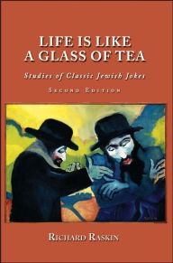 Title: Life is Like a Glass of Tea: Studies of Classic Jewish Jokes (Second Edition), Author: Richard Raskin