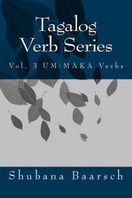 Title: Tagalog Verb Series Vol. 3 UM / MAKA Verbs, Author: shubana baarsch