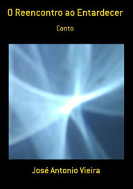 Title: O Reencontro Ao Entardecer, Author: Jose Antonio Vieira