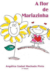 Title: A Flor De Mariazinha, Author: Angelica Izabel Machado Pinto