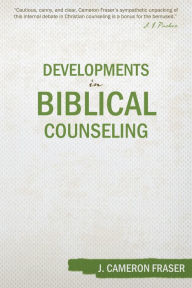Title: Developments in Biblical Counseling, Author: J. Cameron Fraser