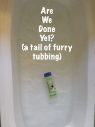 Title: Are We Done Yet? (a tail of furry tubbing), Author: Pete Grubbs