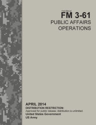 Title: Field Manual FM 3-61 Public Affairs Operations April 2014, Author: United States Government US Army