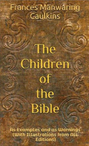 Title: Children of the Bible. As Examples and as Warnings., Author: Frances Manwaring Caulkins