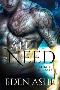 Title: All I Need (Spirits of Laken #1), Author: Eden Ashe