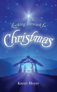 Title: Looking Forward to Christmas, Author: Karen Meyer