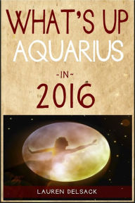 Title: What's Up Aquarius in 2016, Author: Lauren Delsack