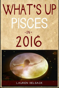 Title: What's Up Pisces in 2016, Author: Lauren Delsack