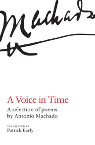 Title: A Voice In Time: A selection of poems by Antonio Machado translated by Patrick Early, Author: Patrick Early