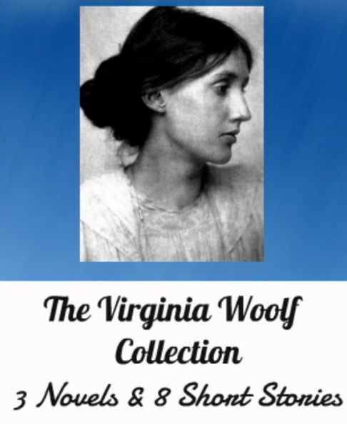 The Virginia Woolf Collection: 3 Novels: Night and Day, The Voyage Out and Jacob's Room. 8 Short Stories, Illustrated