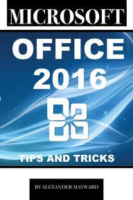 Title: Microsoft Office 2016: Tips and Tricks, Author: Alexander Mayward