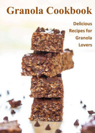 Title: Granola Cookbook: Delicious Recipes for Granola Lovers, Author: Randy Brown