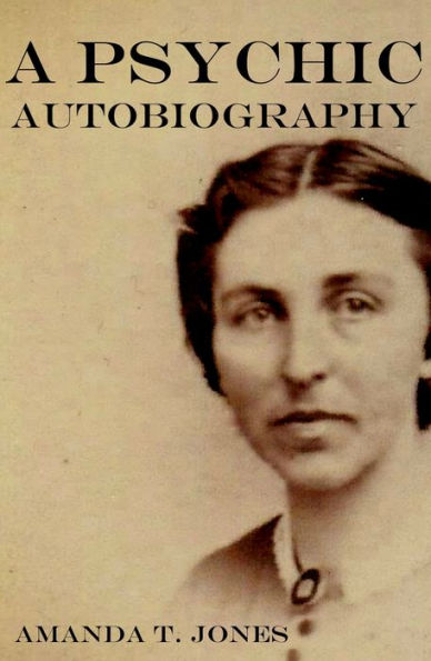 A Psychic Autobiography (Abridged, Annotated)